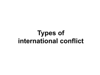 Types of
international conflict
 