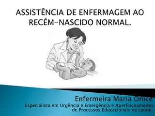 Enfermeira Maria Onice
Especialista em Urgência e Emergência e Aperfeiçoamento
de Processos Educacionais na saúde.
 