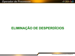 ELIMINAÇÃO DE DESPERDÍCIOS
 