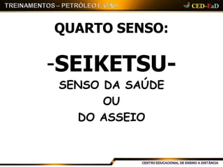 QUARTO SENSO:
-SEIKETSU-
SENSO DA SAÚDE
OU
DO ASSEIO
 