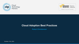 © 2016 Cloud Technology Partners, Inc. / Confidential 1
Cloud Adoption Best Practices
October 11th, 2016
Robert Christiansen
 