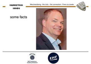 some facts
Merchandising - the club – fan connection - Fans co-create
 