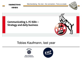 Merchandising - the club – fan connection - Fans co-create
Tobias Kaufmann, last year
 