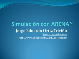1
Jorge Eduardo Ortiz Triviño
jeortizt@unal.edu.co
http://www.docentes.unal.edu.co/jeortizt/
 