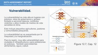 SIXTH ASSESSMENT REPORT
Working Group II – Impacts, Adaptation and Vulnerability
La vulnerabilidad es más alta en lugares ...