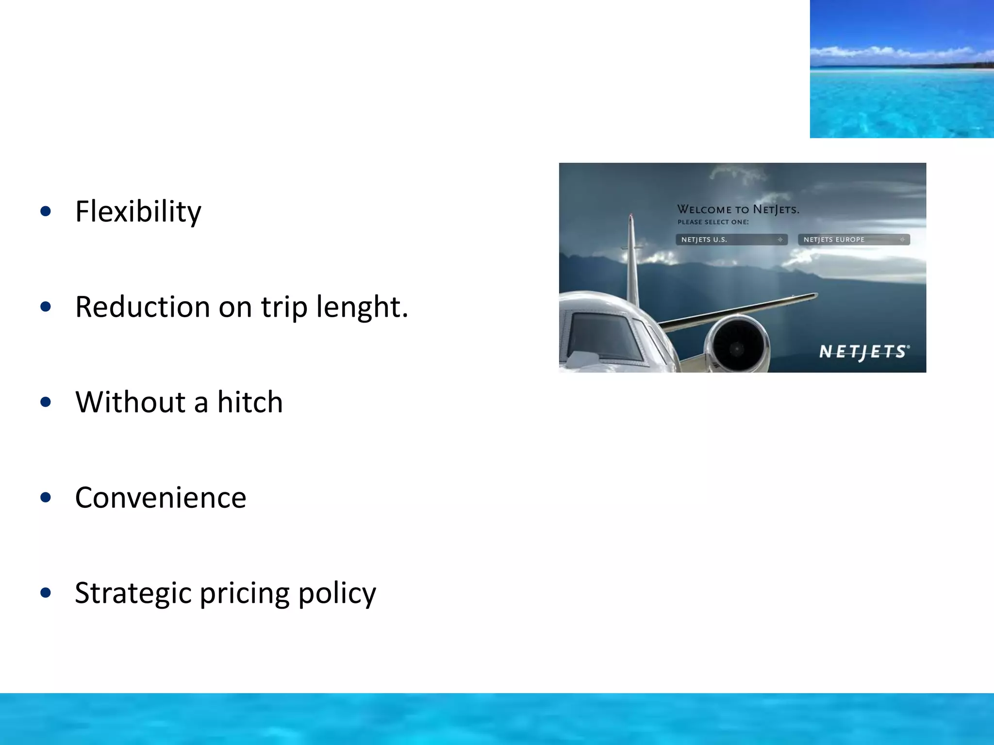 • Flexibility 
• Reduction on trip lenght. 
• Without a hitch 
• Convenience 
• Strategic pricing policy 
 