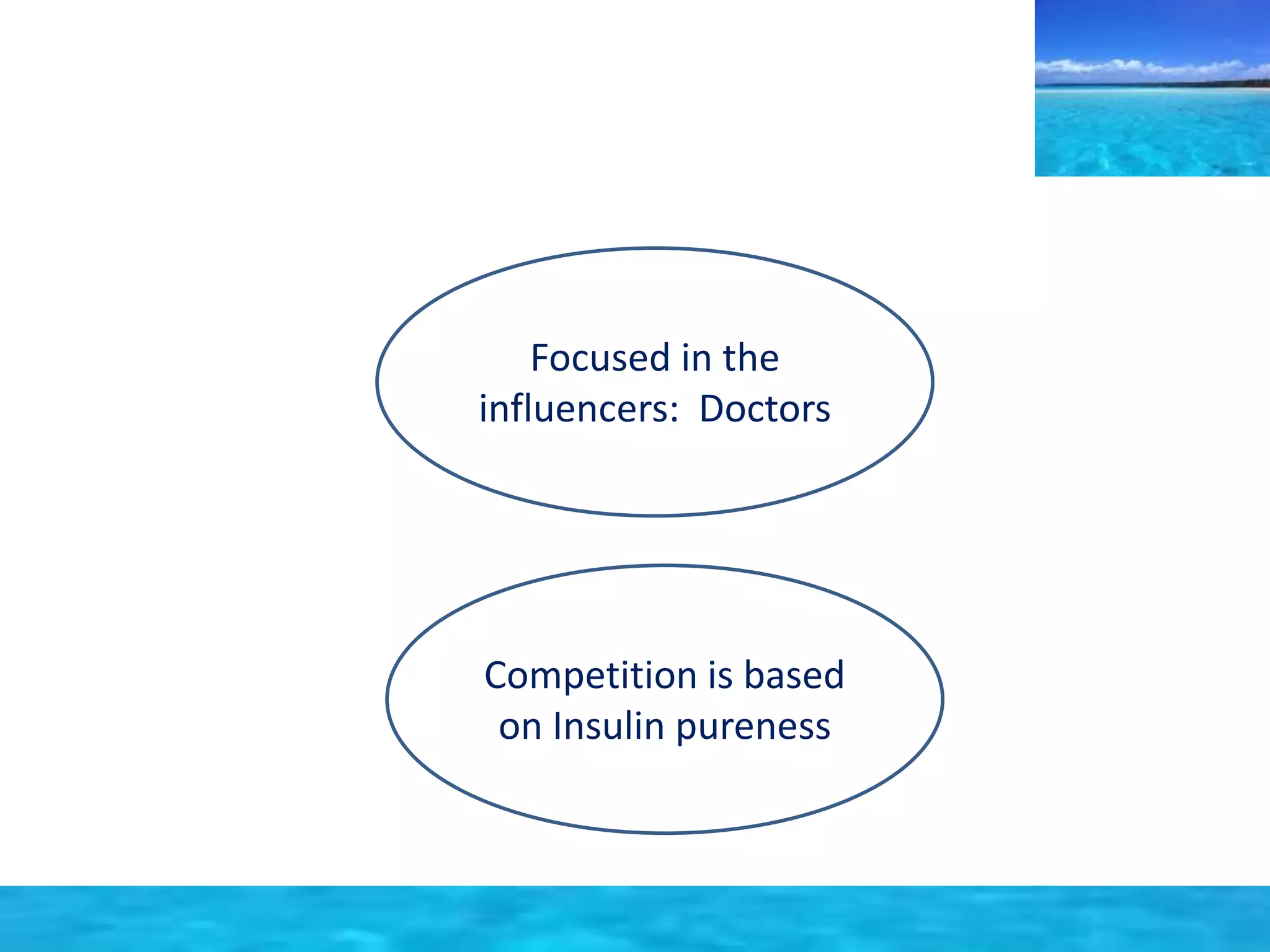 Focused in the 
influencers: Doctors 
Competition is based 
on Insulin pureness 
 