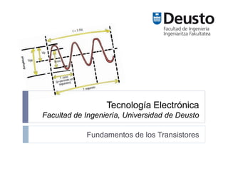 Tecnología Electrónica
Facultad de Ingeniería, Universidad de Deusto
Fundamentos de los Transistores
 