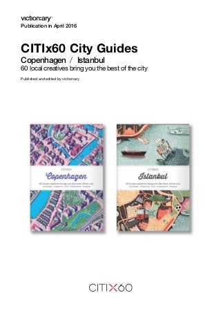 Publication in April 2016
CITIx60 City Guides
Copenhagen / Istanbul
60 local creatives bring you the best of the city
Published and edited by viction:ary
 
