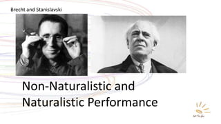 Non-Naturalistic and
Naturalistic Performance
Brecht and Stanislavski
 