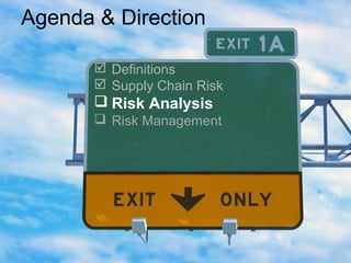  Definitions
 Supply Chain Risk
 Risk Analysis
 Risk Management
Agenda & Direction
 