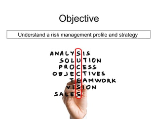 Objective
Understand a risk management profile and strategy
 