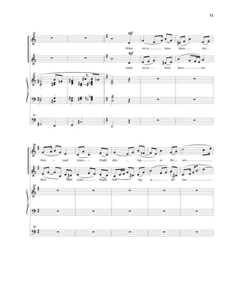 &
&
&
?
?
#
#
#
#
#
81
∑
∑
81
˙# œ œn˙˙ œœ#
˙# œ˙ œ#
81
˙# œ
∑
∑
.œ#
j
œ# œ œbœœ œœ# œœœb#
œœ# œœ# œœœ
b
bn
œ
˙#
Ó
œ
When
Ó
œ
when
˙˙˙
Œ
˙˙˙ Œ
˙
Œ
F
F
œ .œ œ œ œ
we've been
œ œ œ œ# œ
we've been
∑
∑
∑
œ# œ œ œ œ
there ten
œ œ œ œ œ
there ten
∑
∑
∑
&
&
&
?
?
#
#
#
#
#
86
.œ œ œ œ œ
thou sand
œ œ œ
œ œ œ#
thou sand
86
∑
∑
86
∑
œ
œ
œ œ œ
years, bright
œ œ œ œ œ
years, bright
∑
∑
∑
œ œ œ œ œn
shin ing
œ œ œ œ
œ# œ œ
shin ing
∑
∑
∑
œ œ œ œ œ
as the
œ œ œ œ
œ#
as the
∑
∑
∑
˙ .œ œ
sun,
.œ œ œ .œ œ
sun,
∑
∑
∑
- -
- -
11
 