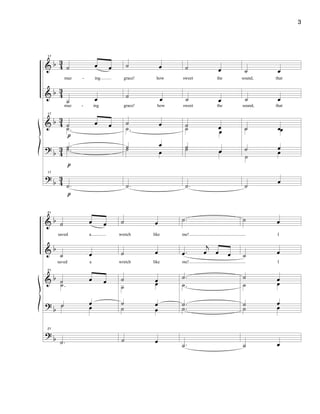 &
&
&
?
?
b
b
b
b
b
43
43
43
43
43
17
˙ œ œ
maz ing
˙ œ
maz ing
17
˙ œ œ
.˙
.˙.˙
17
.˙
p
p
p
˙ œ
grace! how
˙ œ
grace! how
˙ œ
.˙
˙ œ
˙ œ
.˙
˙ œ
sweet the
˙ œ
sweet the
˙ œ˙ œ
˙ œ˙ œ
.˙
˙ œ
sound, that
˙ œ
sound, that
˙ œ˙ œ
˙ œ
˙ œ
˙ œ
-
-
&
&
&
?
?
b
b
b
b
b
21
˙ œ œ
saved a
˙ œ
saved a
21
˙ œ œ
.˙
˙ œ˙ œ
21
.˙
˙ œ
wretch like
˙ œ
wretch like
˙ œ
˙ œ
˙ œ
˙ œ
˙ œ
.˙
me!
.œ
j
œ œ œ
me!
.˙
.˙
.˙
.˙
.˙
˙ œ
I
˙ œ
I
˙ œ
˙ œ
˙ œ
˙ œ
˙ œ
3
 