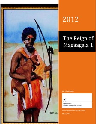 ,
2012
ALEX TAREMWA
The TransparentPublicationsLtd
11/13/2012
The Reign of
Magaagala 1
 