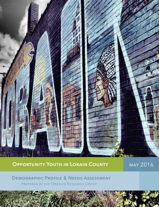 Opportunity Youth in Lorain County
Demographic Profile & Needs Assessment
Prepared by the Oberlin Research Group
may 2016
 