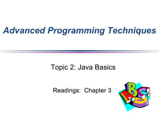 Topic 2: Java Basics
Readings: Chapter 3
Advanced Programming Techniques
 