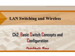 LAN Switching and Wireless
Abdelkhalik Mosa
 