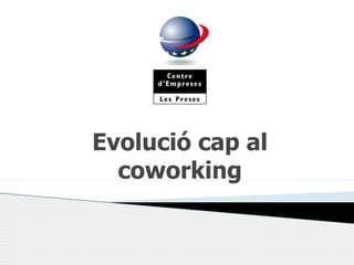 Evolució cap al
coworking

 