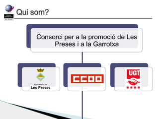 Qui som?
Consorci per a la promoció de Les
Preses i a la Garrotxa

 