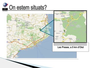 On estem situats?

Les Preses, a 5 km d’Olot

 