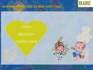 AS BRINCADEIRAS QUE EU MAIS GOSTO SÃO... VOLEI BICICLETA COMPUTADOR 