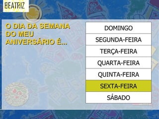 O DIA DA SEMANA DO MEU ANIVERSÁRIO É... SÁBADO SEXTA-FEIRA QUINTA-FEIRA QUARTA-FEIRA TERÇA-FEIRA SEGUNDA-FEIRA DOMINGO 