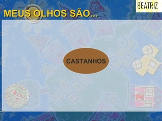 MEUS OLHOS SÃO... CASTANHOS 