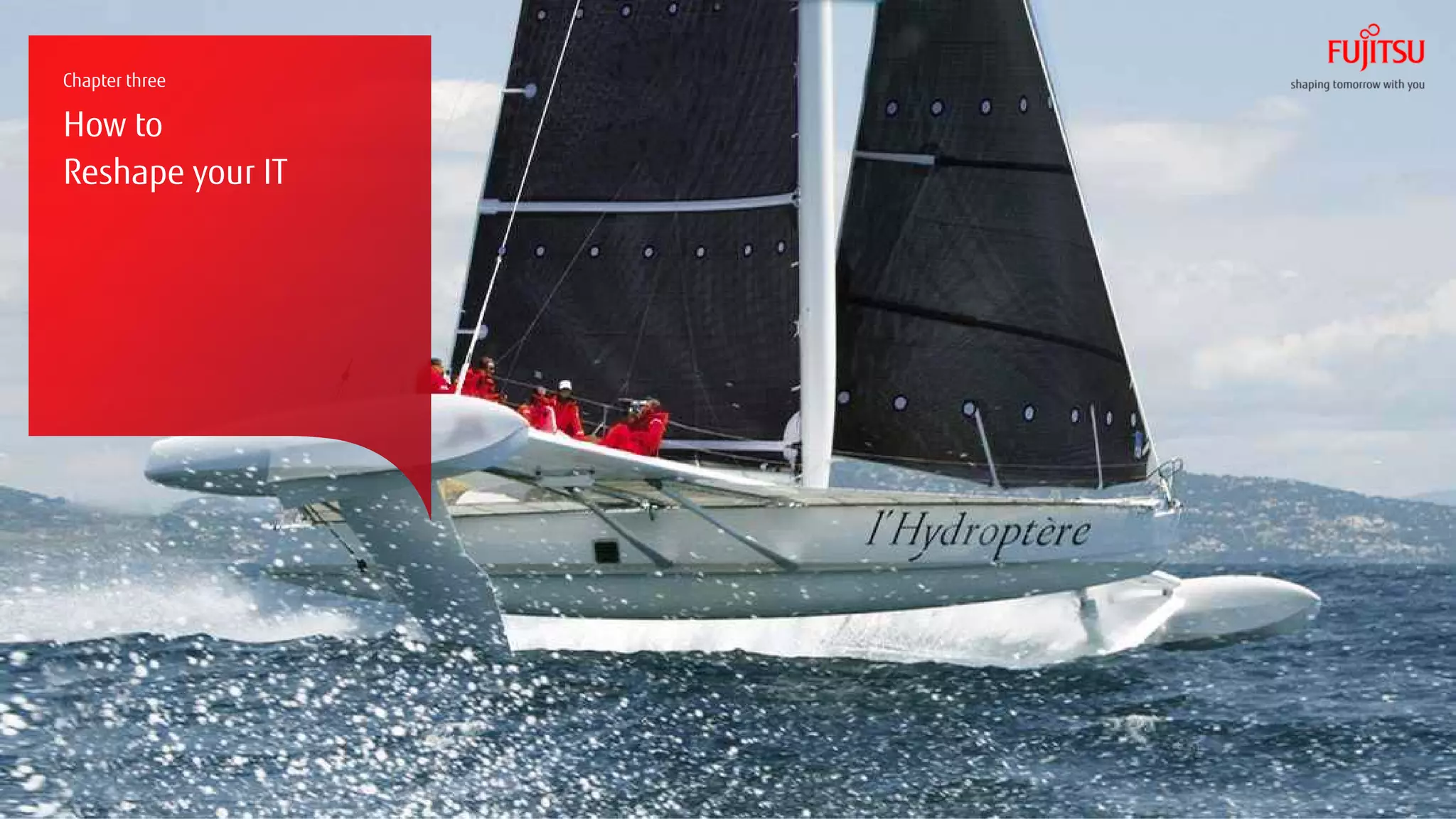 Chapter three

How to
Reshape your IT




                  12   Copyright 2011 Fujitsu Technology Solutions
 