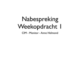 Nabespreking
Weekopdracht 1
 CIM - Monitor - Anne Helmond
 
