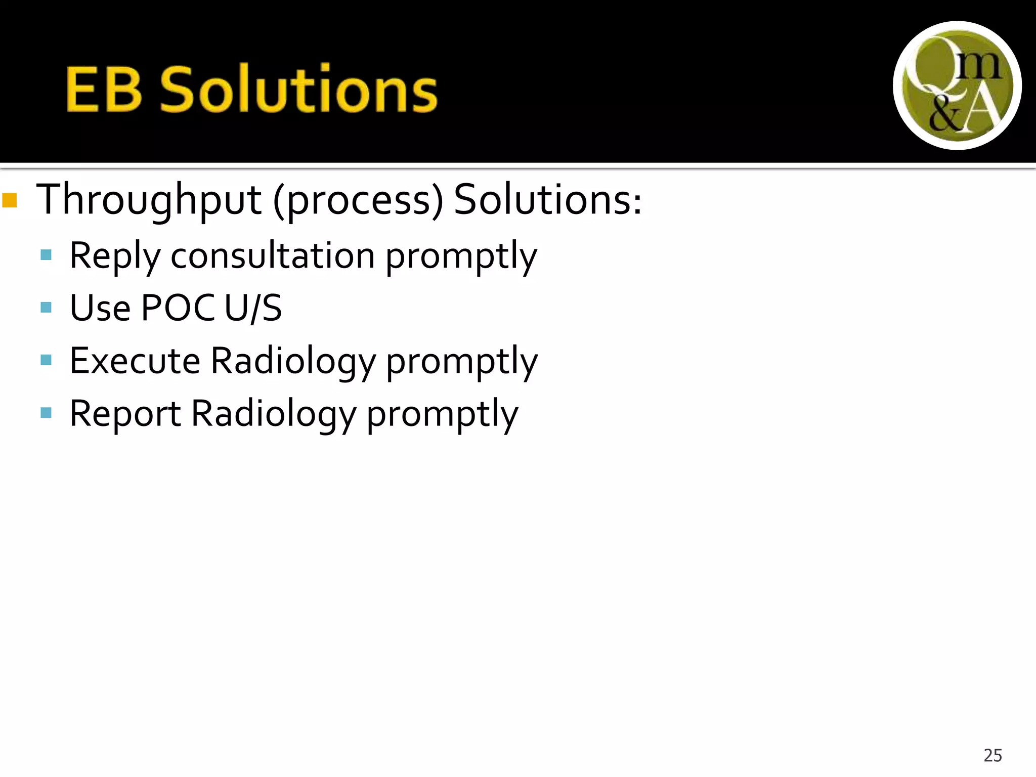  Throughput (process) Solutions:
 Reply consultation promptly
 Use POC U/S
 Execute Radiology promptly
 Report Radiology promptly
25
 