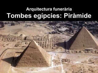 Arquitectura funerària
Tombes egípcies: Piràmide
 