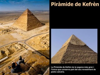 La Piràmide de Kefrèn és la segona més gran i
l'única que conserva part del seu revestiment de
pedra calcària.
Piràmide de Kefrèn
 