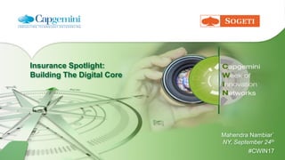 Insurance Spotlight:
Building The Digital Core
Mahendra Nambiar`
NY, September 24th
#CWIN17
 