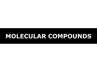 MOLECULAR COMPOUNDS
 