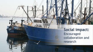 8
Social impact:
Encouraged
collaboration and
research
 