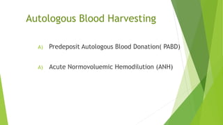Autologous Blood Harvesting
A) Predeposit Autologous Blood Donation( PABD)
A) Acute Normovoluemic Hemodilution (ANH)
 