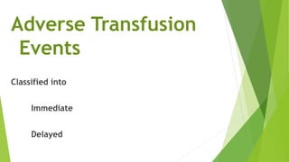 Adverse Transfusion
Events
Classified into
Immediate
Delayed
 