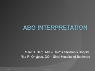Marc D. Berg, MD – DeVos Children’s Hospital Rita R. Ongjoco, DO – Sinai Hospital of Baltimore 12/30/02 ABG Interpretation 