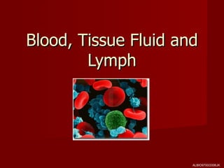 Blood, Tissue Fluid and
        Lymph




                      ALBIO9700/2006JK
 