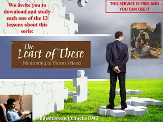 Slideshare.net/chucho1943
We invite you to
download and study
each one of the 13
lessons about this
serie:
THIS SERVICE IS FREE AND
YOU CAN USE IT
 