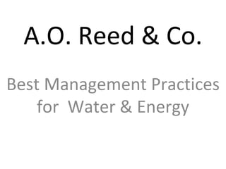 A.O. Reed & Co.
Best Management Practices 
    for  Water & Energy
 