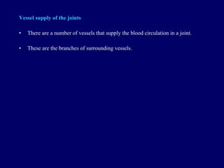 Vessel  supply  of the joints There are a number of vessels that supply the blood circulation in a joint. These are the branches of surrounding vessels. 