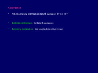Contraction When a muscle contracts its length decreases by 1/3 or ½ Isotonic contraction   -   the length decreases Isometric contraction   -   the length does not decrease 