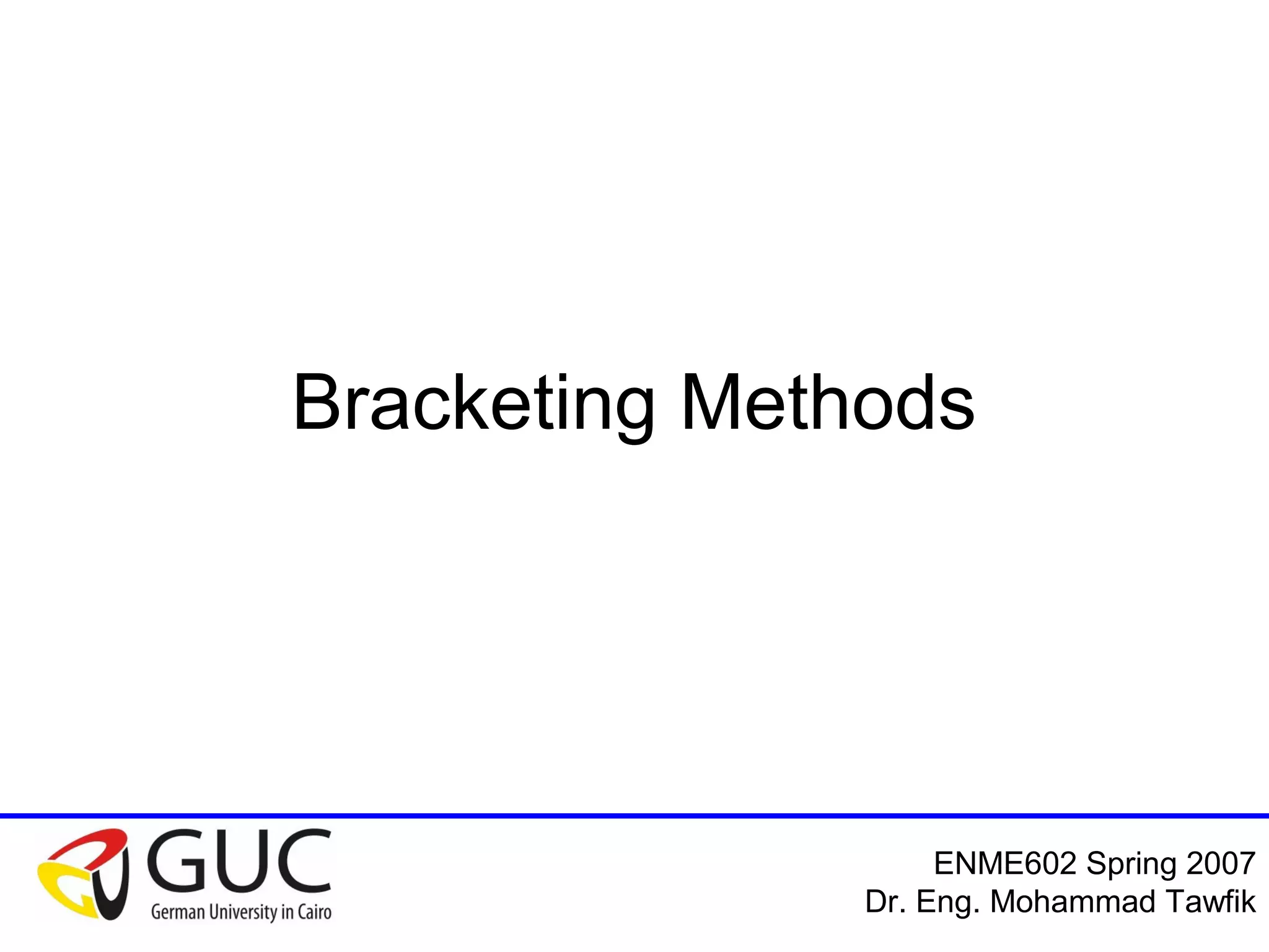 Numerical Analysis: Bracketing Methods
Mohammad Tawfik
#WikiCourses
http://WikiCourses.WikiSpaces.com
Bracketing Methods
 