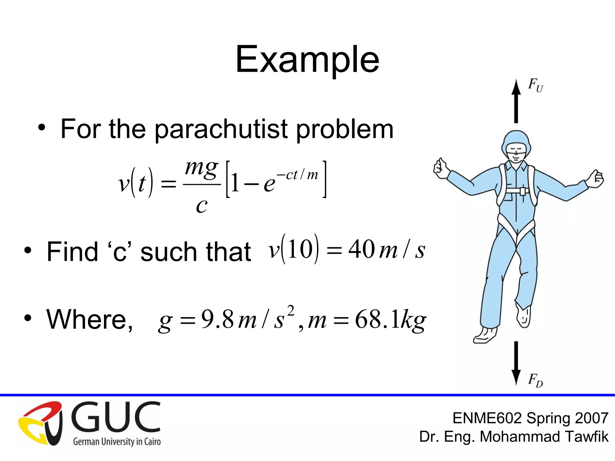 Numerical Analysis: Bracketing Methods
Mohammad Tawfik
#WikiCourses
http://WikiCourses.WikiSpaces.com
Example
• For the parachutist problem
   mct
e
c
mg
tv /
1 

• Find ‘c’ such that   smv /4010 
• Where, kgmsmg 1.68,/8.9 2

 