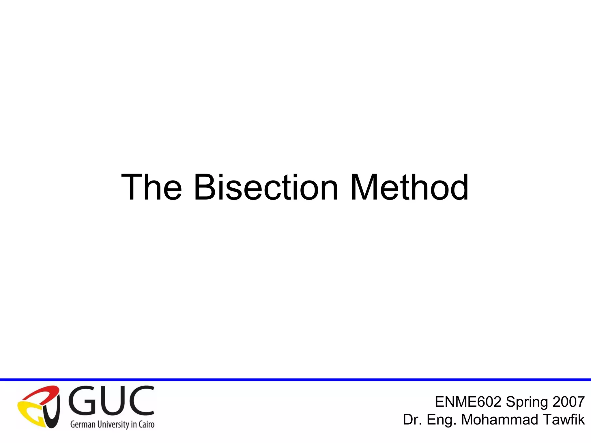 Numerical Analysis: Bracketing Methods
Mohammad Tawfik
#WikiCourses
http://WikiCourses.WikiSpaces.com
The Bisection Method
 