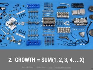 18
2. GROWTH = SUM(1, 2, 3, 4….X)
Brian Balfour :: @bbalfour :: http://www.coelevate.com
 