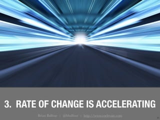 21
3. RATE OF CHANGE IS ACCELERATING
Brian Balfour :: @bbalfour :: http://www.coelevate.com
 