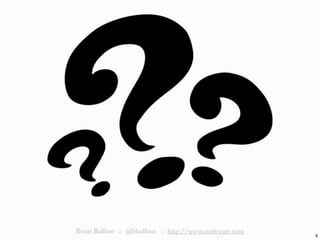 4
Brian Balfour :: @bbalfour :: http://www.coelevate.com
 